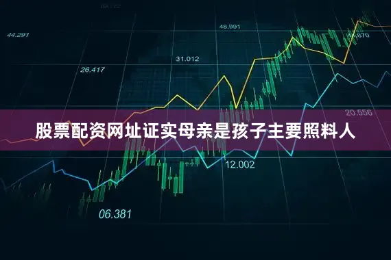 股票配资网址证实母亲是孩子主要照料人