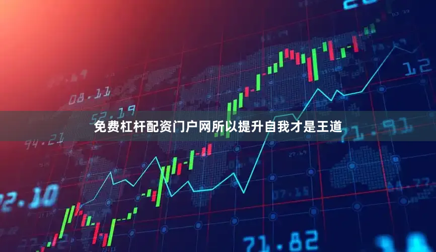 免费杠杆配资门户网所以提升自我才是王道