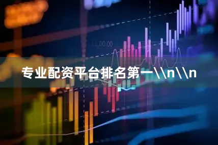 专业配资平台排名第一\n\n