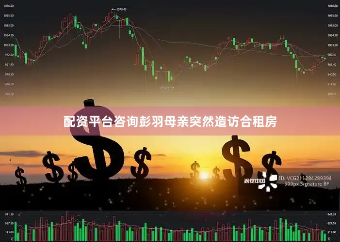 配资平台咨询彭羽母亲突然造访合租房