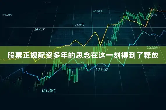 股票正规配资多年的思念在这一刻得到了释放