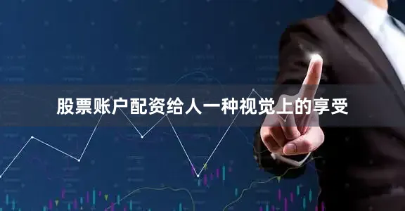 股票账户配资给人一种视觉上的享受